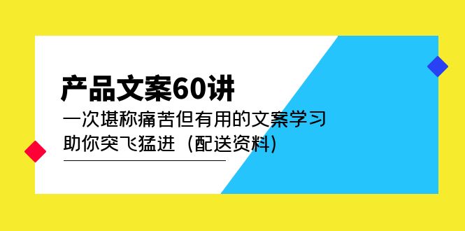 产品文案60讲：一次堪称痛苦但有用的文案学习 助你突飞猛进（配送资料）-时光资源网