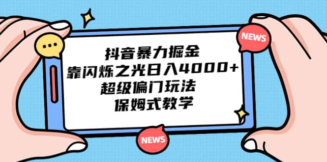 抖音暴力掘金，靠闪烁之光日入4000+，超级偏门玩法 保姆式教学-时光资源网