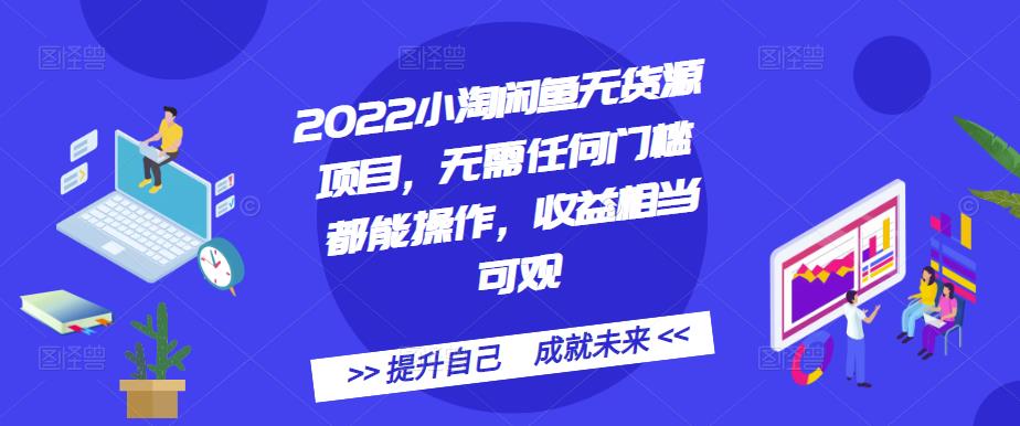 2022小淘闲鱼无货源项目，无需任何门槛都能操作，收益相当可观-时光资源网
