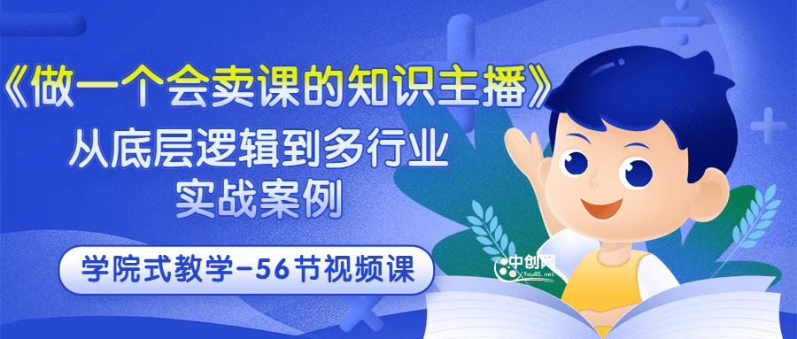 《做一个会卖课的知识主播》从底层逻辑到多行业实战案例 学院式教学-56节课-时光资源网