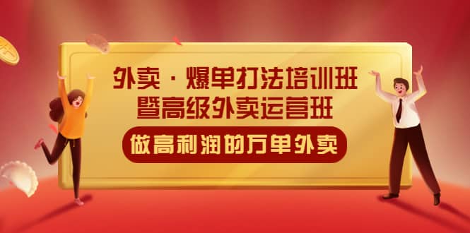 外卖·爆单打法培训班·暨高级外卖运营班：手把手教你做高利润的万单外卖-时光资源网