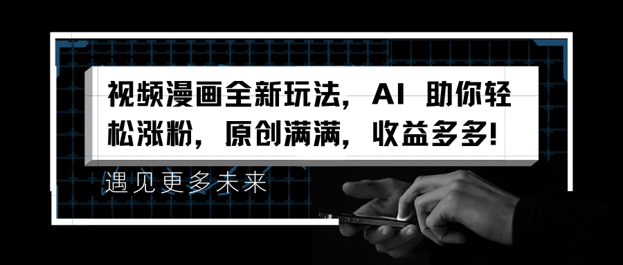视频漫画全新玩法，AI 助你轻松涨粉，原创满满，收益多多！-时光资源网