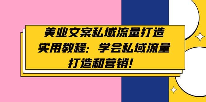 美业文案私域流量打造实用教程：学会私域流量打造和营销-时光资源网