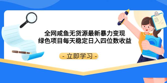 全网咸鱼无货源最新暴力变现 绿色项目每天稳定日入四位数收益-时光资源网