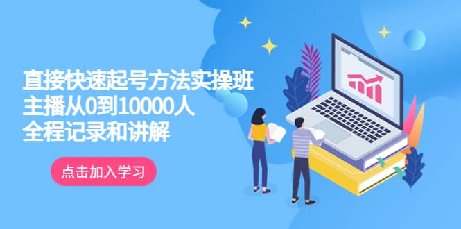 真正的直接快速起号方法实操班：主播从0到10000人的全程记录和讲解-时光资源网
