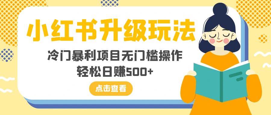 小红书升级玩法，冷门暴利项目无门槛操作，轻松日赚500+-时光资源网