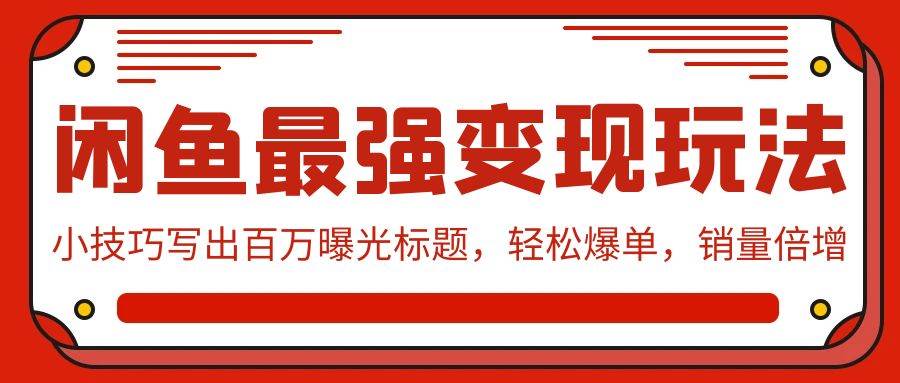 闲鱼最强变现玩法：小技巧写出百万曝光标题，轻松爆单，销量倍增-时光资源网