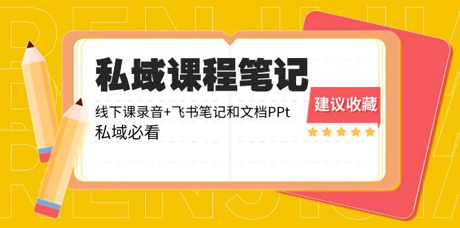 私域收费课程笔记：线下课录音+飞书笔记和文档PPt，私域必看！-时光资源网