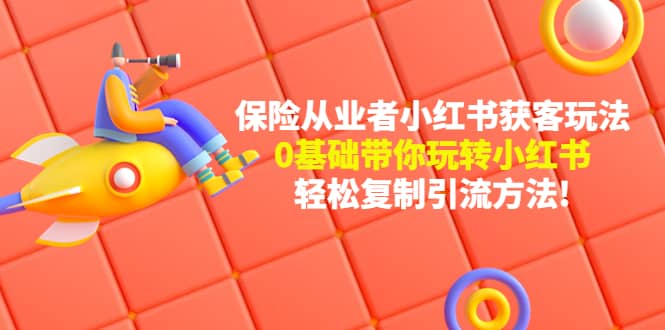 保险从业者的小红书获客玩法：0基础带你玩转小红书-时光资源网