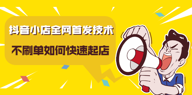 抖音小店全网首发技术，不刷单如何快速起店【视频课程】-时光资源网