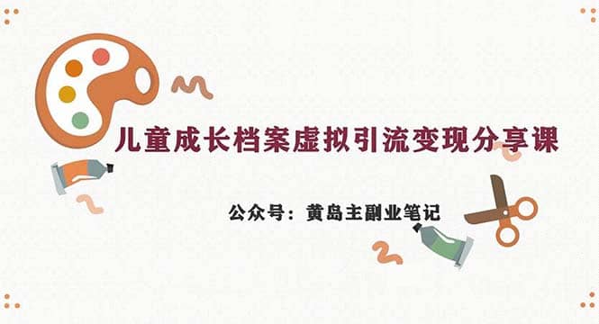 副业拆解：儿童成长档案虚拟资料变现副业，一条龙实操玩法（教程+素材）-时光资源网