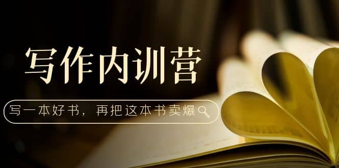 写作内训营：百万级大佬教你如何写一本好书，再把这本书卖爆-时光资源网