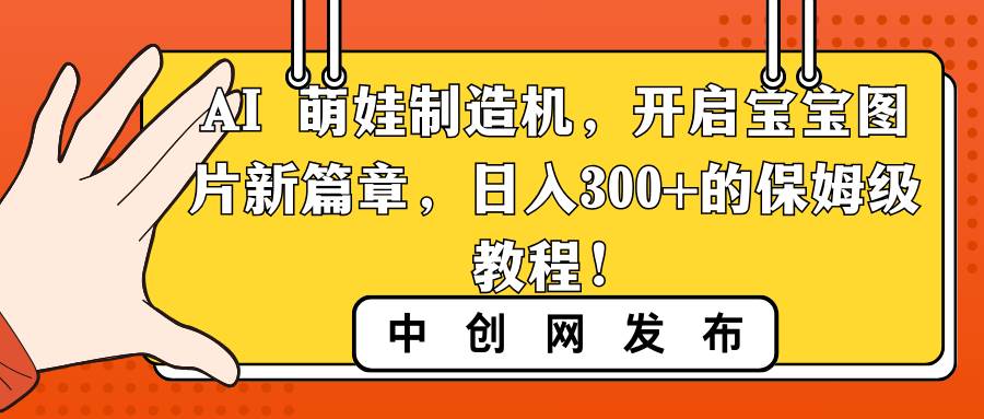 AI 萌娃制造机，开启宝宝图片新篇章，日入300+的保姆级教程！-时光资源网