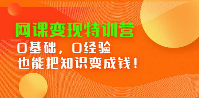 网课变现特训营，0基础，0经验也能把知识变成钱-时光资源网