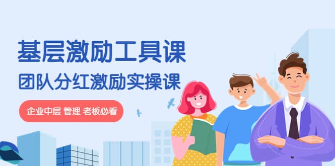 《基层激励工具课》+《团队分红激励实操课》企业中层 管理 老板必看-时光资源网