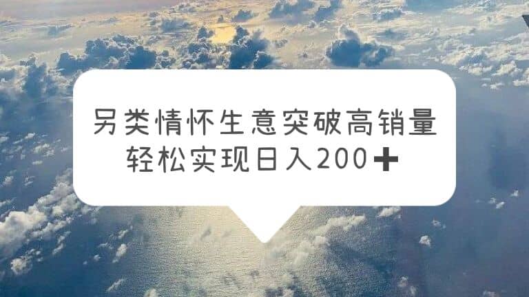 另类情怀信息差生意，突破高销量，轻松实现日入200+-时光资源网