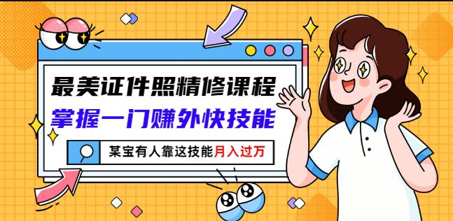 最美证件照精修课程：掌握一门赚外快技能，某宝有人靠这技能月入过万-时光资源网