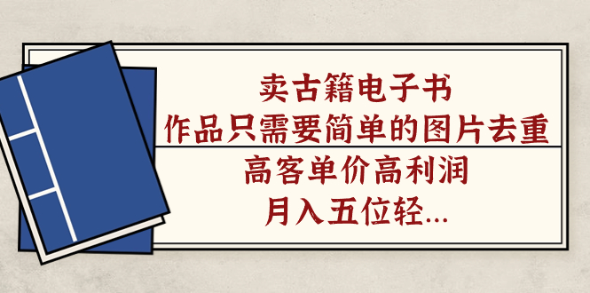 卖古籍电子书，作品只需要简单的图片去重，高客单价高利润，月入五位轻轻松松-时光资源网