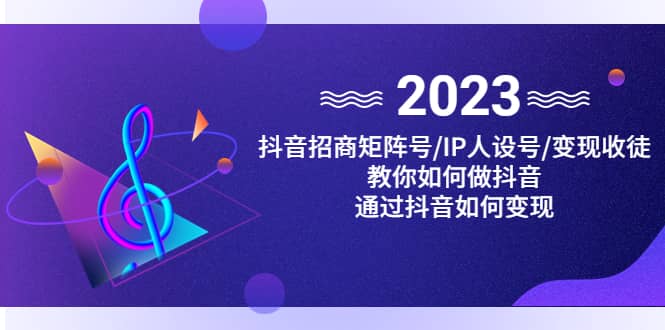 抖音/招商/矩阵号＋IP人设/号+变现/收徒，教你如何做抖音-时光资源网