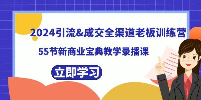 2024引流成交全渠道老板训练营，55节新商业宝典教学录播课-时光资源网