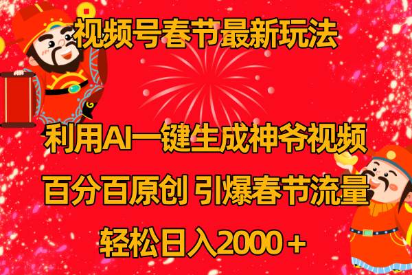 视频号春节玩法 利用AI一键生成财神爷视频 百分百原创 引爆春节流量 日入2k-时光资源网