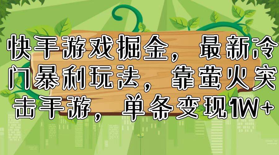 快手游戏掘金，最新冷门暴利玩法，靠萤火突击手游，单条变现1W+-时光资源网