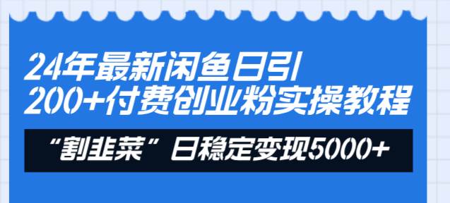 24年最新闲鱼日引200+付费创业粉，割韭菜每天5000+收益实操教程！-时光资源网