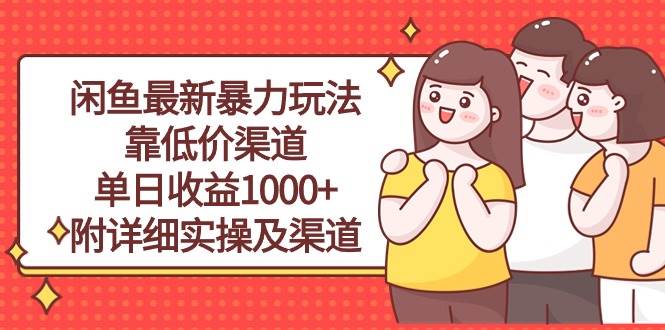 闲鱼最新暴力玩法，靠低价渠道单日收益1000+，附详细实操及渠道-时光资源网