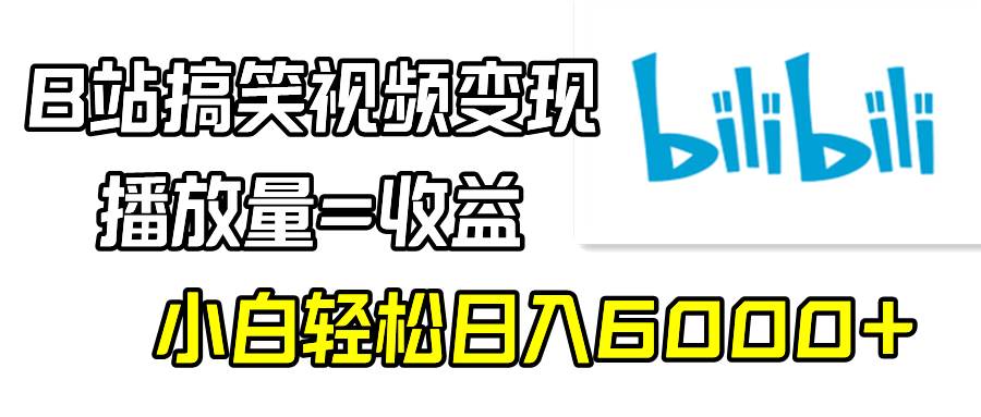 B站搞笑视频变现，播放量=收益，小白轻松日入6000+-时光资源网