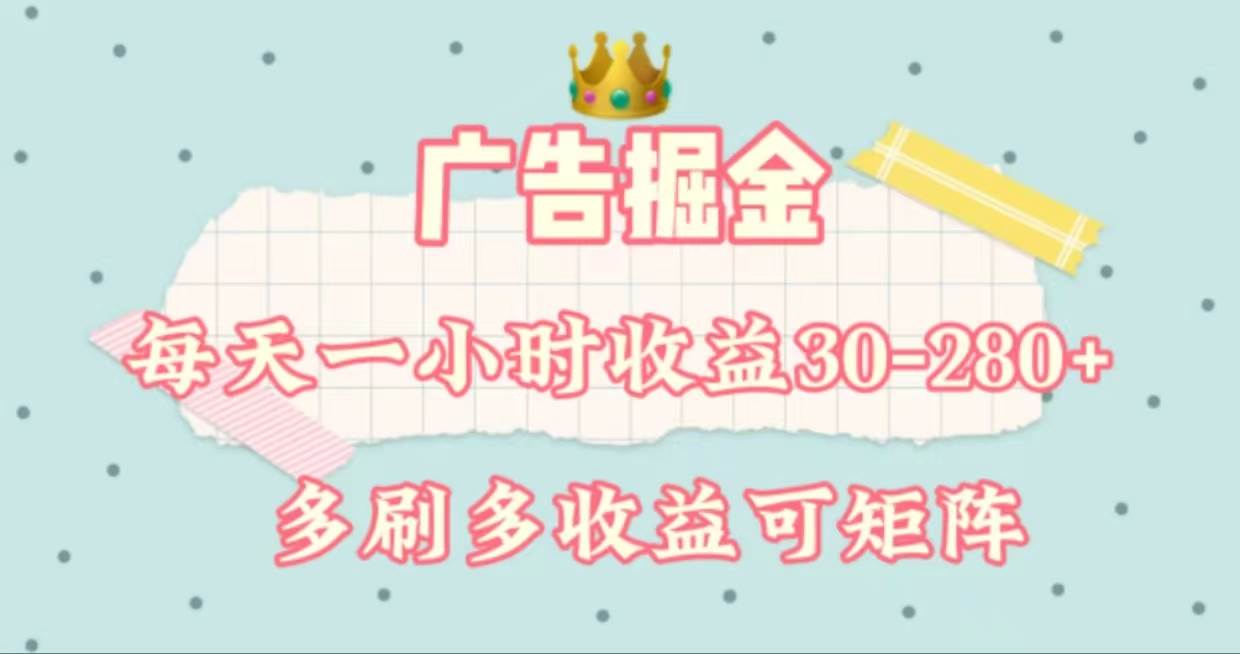 广告掘金，每天1-2小时单机手机30-280，可矩阵可放大做-时光资源网