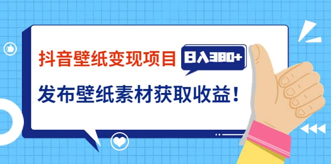 抖音壁纸变现项目：实战日入380+发布壁纸素材获取收益！-时光资源网