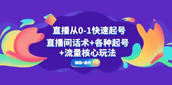 直播从0-1快速起号，直播间话术+各种起号+流量核心玩法(全套课程+课件)-时光资源网
