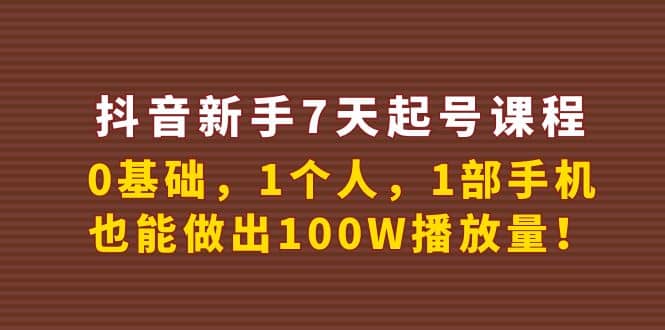 抖音新手7天起号课程：0基础，1个人，1部手机，也能做出100W播放量-时光资源网