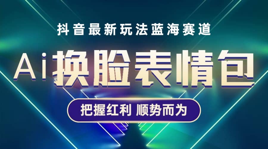 抖音AI换脸表情包小程序变现最新玩法，单条视频变现1万+普通人也能轻松玩转-时光资源网