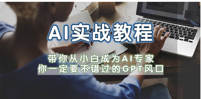 AI实战教程，带你从小白成为AI专家，你一定要不错过的G-P-T风口-时光资源网