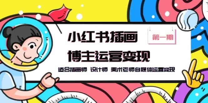 小红书插画博主运营变现-第1期，适合插画师 设计师 美术老师自媒体运营变现-时光资源网