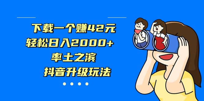 下载一个赚42元，轻松日入2000+，率土之滨，抖音升级玩法-时光资源网