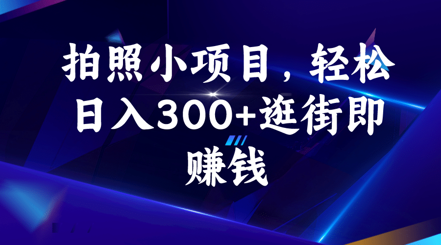 拍照小项目，轻松日入300+逛街即赚钱-时光资源网