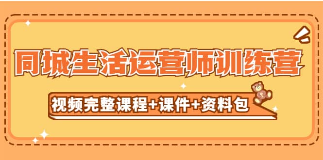 某收费培训-同城生活运营师训练营（视频完整课程+课件+资料包）无水印-时光资源网