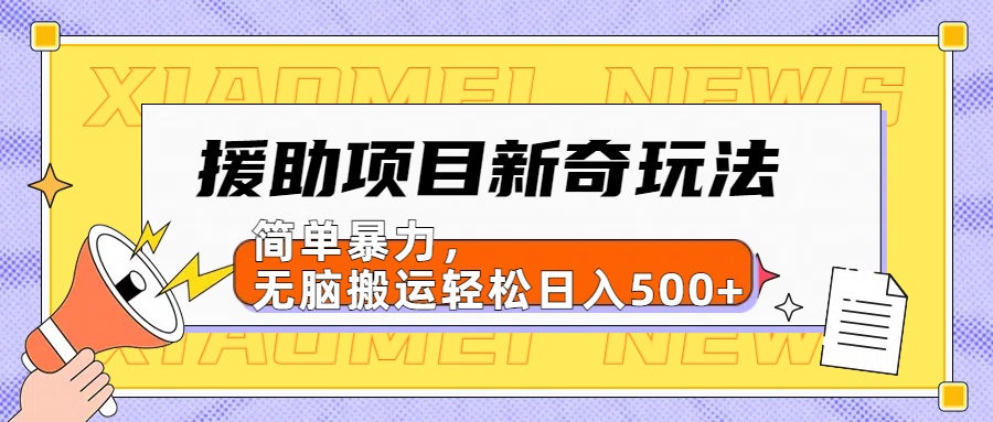 【日入500很简单】援助项目新奇玩法，简单暴力，无脑搬运轻松日入500+-时光资源网