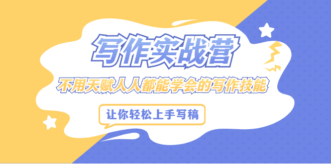 写作实战营，不用天赋人人都能学会的写作技能，让你轻松写稿变现-时光资源网