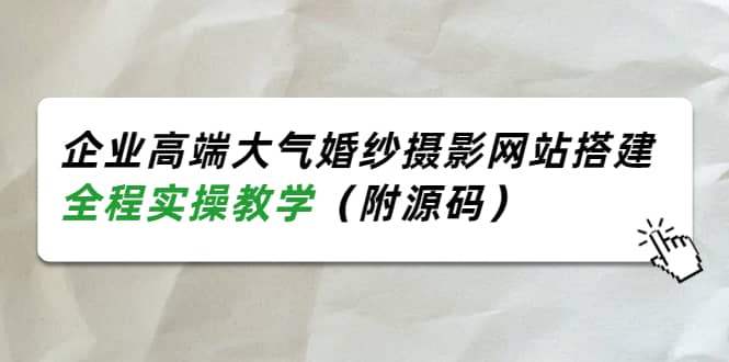 企业高端大气婚纱摄影网站搭建，全程实操教学（附源码）-时光资源网