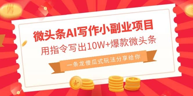 微头条AI写作小副业项目，用指令写出10W+爆款微头条，一条龙傻瓜式玩法-时光资源网