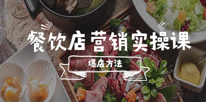 餐饮店营销实操课，省钱撬流量方法，爆店方法，小白能立刻上手的课-时光资源网