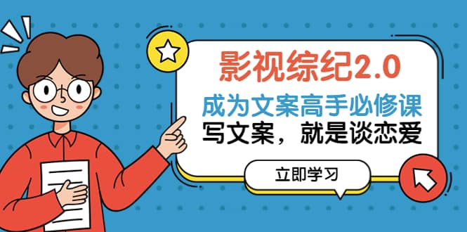影视综纪2.0·成为文案高手必修课：写文案，就是谈恋爱（20节课）-时光资源网