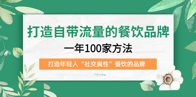 打造自带流量的餐饮品牌：一年100家方法 打造年轻人“社交属性”餐饮的品牌-时光资源网