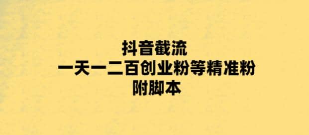 最新抖音截流玩法，一天轻松引流一二百创业精准粉-时光资源网