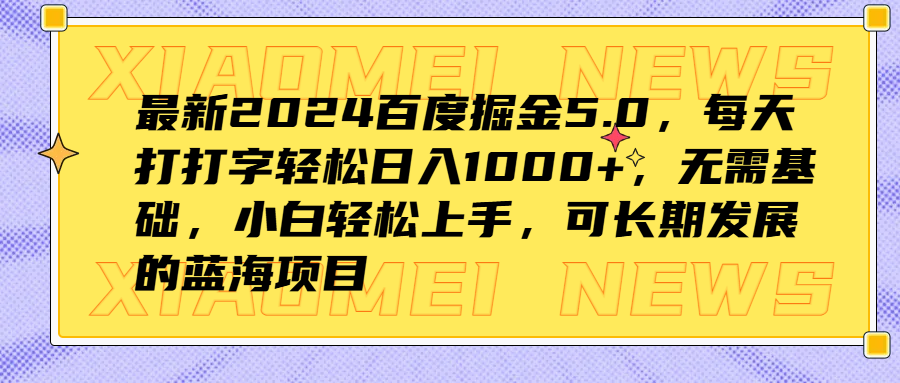 最新2024百度掘金5.0，每天打打字轻松日入1000+，无需基础，小白轻松上手，可长期发展的蓝海项目-时光资源网