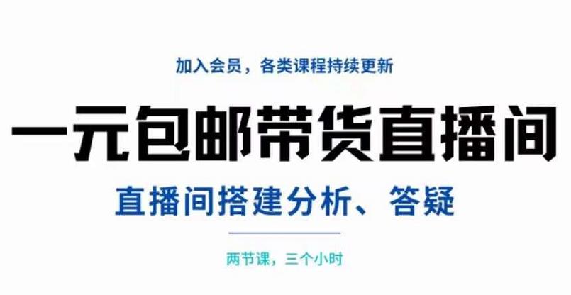 一元包邮带货直播间搭建，两节课三小时，搭建、分析、答疑-时光资源网