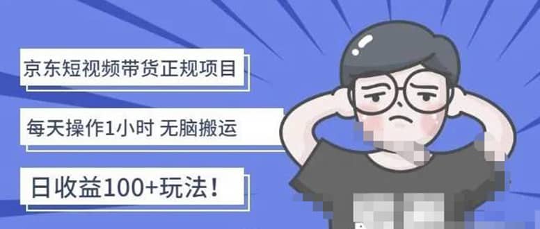 京东短视频带货项目：每天操作2小时的副业项目-价值1988元-时光资源网